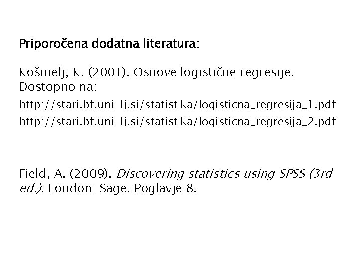 Priporočena dodatna literatura: Košmelj, K. (2001). Osnove logistične regresije. Dostopno na: http: //stari. bf.