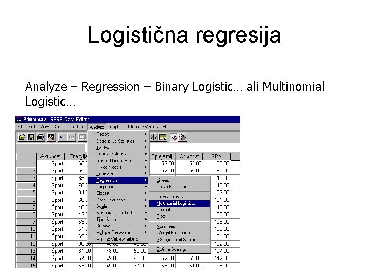Logistična regresija Analyze – Regression – Binary Logistic… ali Multinomial Logistic… 