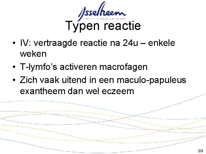 Typen reactie • IV: vertraagde reactie na 24 u – enkele weken • T-lymfo’s Typen reactie • IV: vertraagde reactie na 24 u – enkele weken • T-lymfo’s