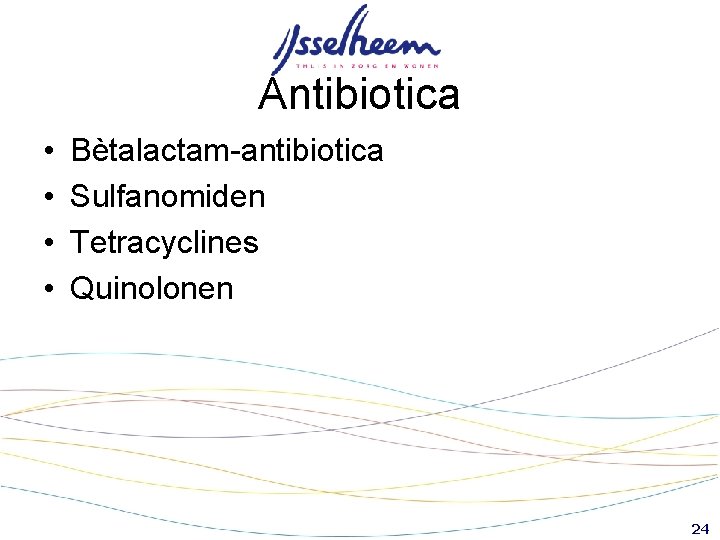 Antibiotica • • Bètalactam-antibiotica Sulfanomiden Tetracyclines Quinolonen 24 Antibiotica • • Bètalactam-antibiotica Sulfanomiden Tetracyclines Quinolonen 24