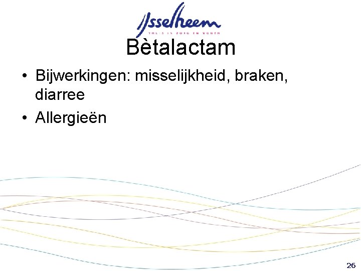 Bètalactam • Bijwerkingen: misselijkheid, braken, diarree • Allergieën 26 Bètalactam • Bijwerkingen: misselijkheid, braken, diarree • Allergieën 26