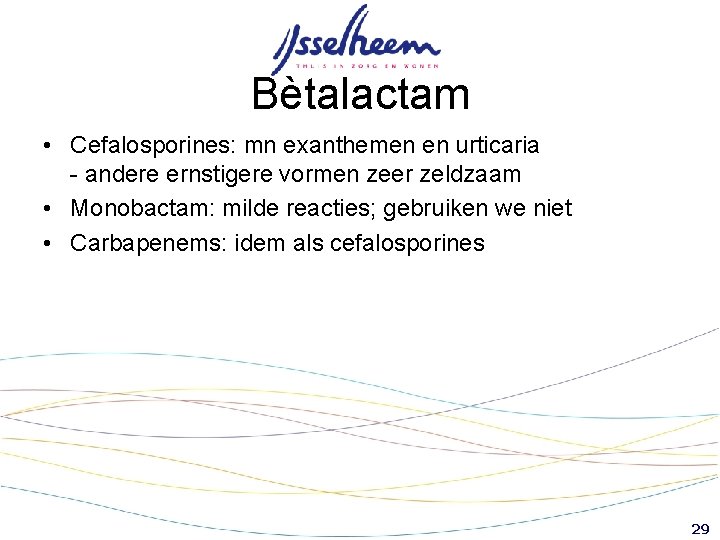 Bètalactam • Cefalosporines: mn exanthemen en urticaria - andere ernstigere vormen zeer zeldzaam • Bètalactam • Cefalosporines: mn exanthemen en urticaria - andere ernstigere vormen zeer zeldzaam •