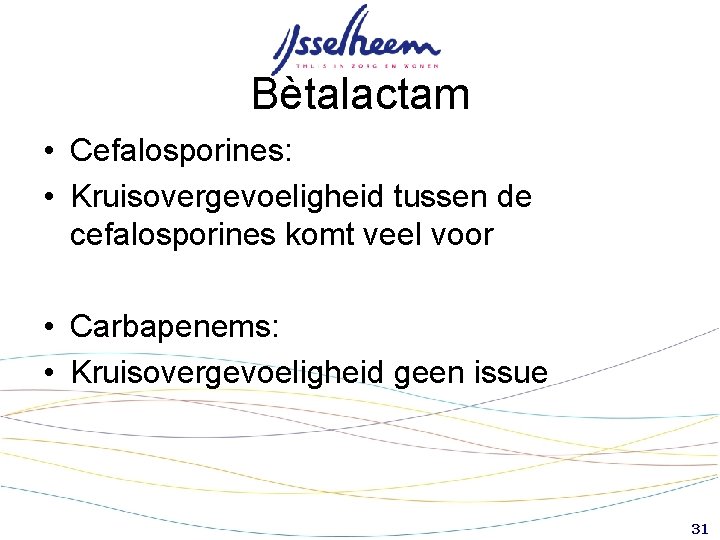 Bètalactam • Cefalosporines: • Kruisovergevoeligheid tussen de cefalosporines komt veel voor • Carbapenems: • Bètalactam • Cefalosporines: • Kruisovergevoeligheid tussen de cefalosporines komt veel voor • Carbapenems: •