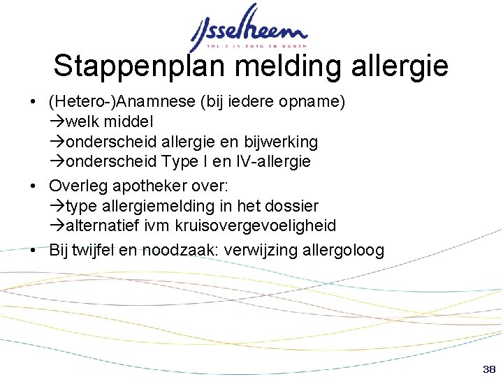 Stappenplan melding allergie • (Hetero-)Anamnese (bij iedere opname) welk middel onderscheid allergie en bijwerking Stappenplan melding allergie • (Hetero-)Anamnese (bij iedere opname) welk middel onderscheid allergie en bijwerking