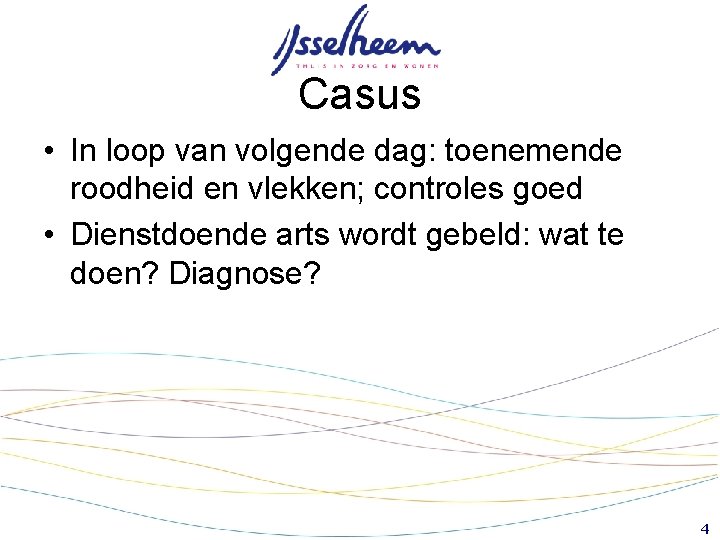 Casus • In loop van volgende dag: toenemende roodheid en vlekken; controles goed • Casus • In loop van volgende dag: toenemende roodheid en vlekken; controles goed •