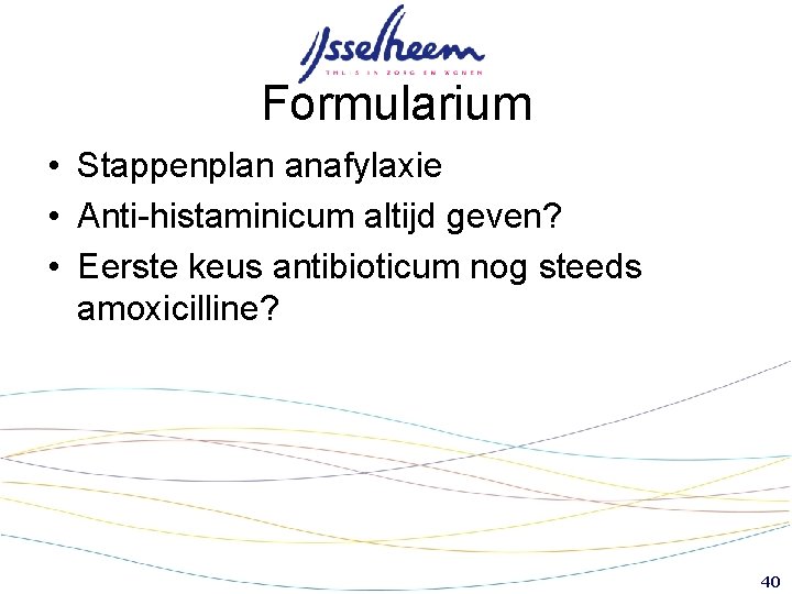 Formularium • Stappenplan anafylaxie • Anti-histaminicum altijd geven? • Eerste keus antibioticum nog steeds Formularium • Stappenplan anafylaxie • Anti-histaminicum altijd geven? • Eerste keus antibioticum nog steeds