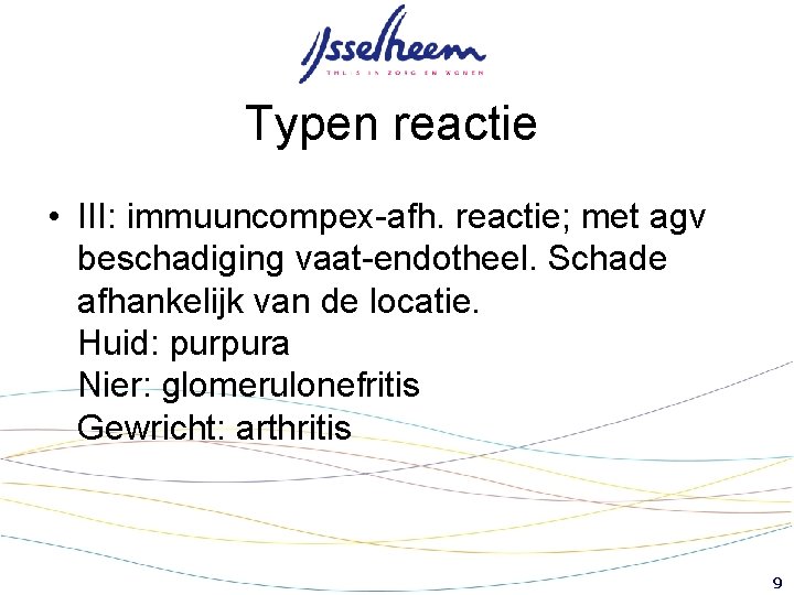 Typen reactie • III: immuuncompex-afh. reactie; met agv beschadiging vaat-endotheel. Schade afhankelijk van de Typen reactie • III: immuuncompex-afh. reactie; met agv beschadiging vaat-endotheel. Schade afhankelijk van de