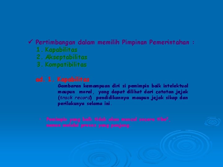  Pertimbangan dalam memilih Pimpinan Pemerintahan : 1. Kapabilitas 2. Akseptabilitas 3. Kompatibilitas ad.