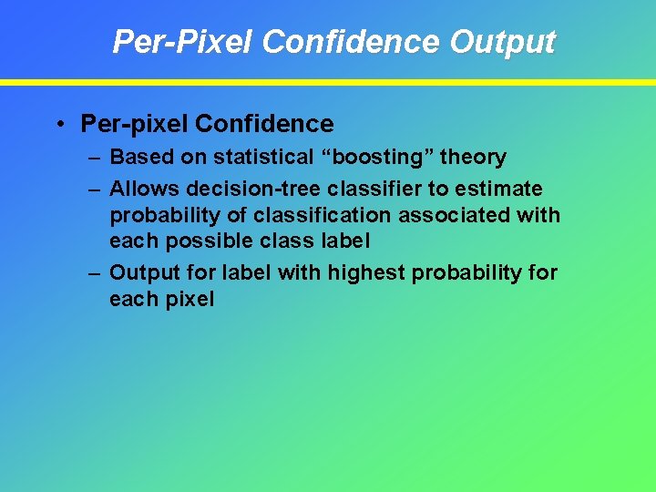 Per-Pixel Confidence Output • Per-pixel Confidence – Based on statistical “boosting” theory – Allows