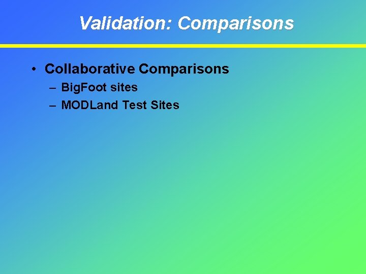 Validation: Comparisons • Collaborative Comparisons – Big. Foot sites – MODLand Test Sites 