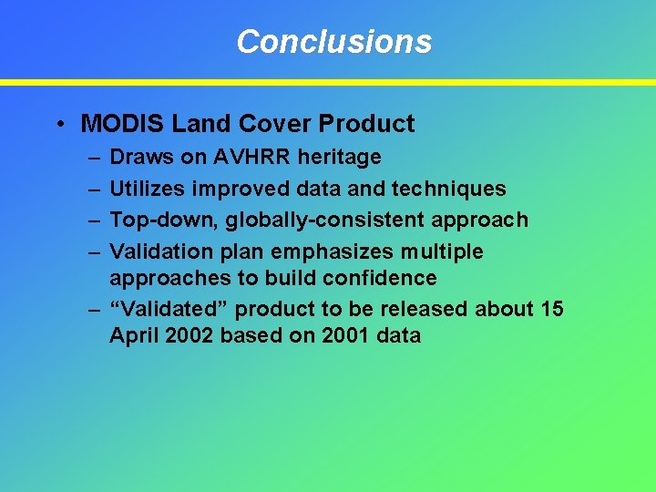 Conclusions • MODIS Land Cover Product – – Draws on AVHRR heritage Utilizes improved