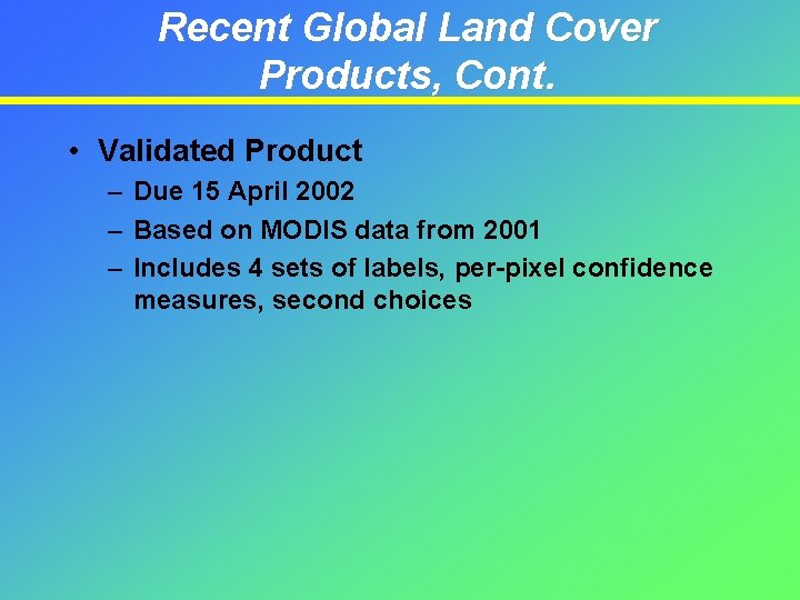 Recent Global Land Cover Products, Cont. • Validated Product – Due 15 April 2002