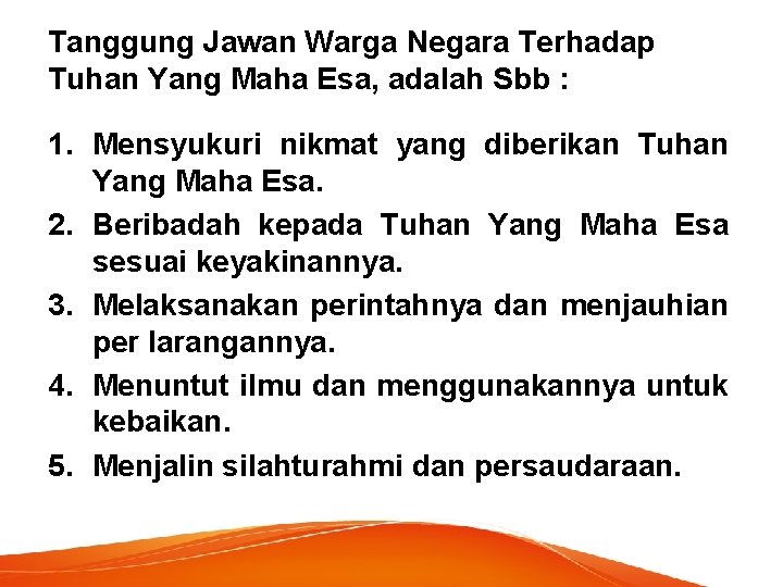 Tanggung Jawan Warga Negara Terhadap Tuhan Yang Maha Esa, adalah Sbb : 1. Mensyukuri