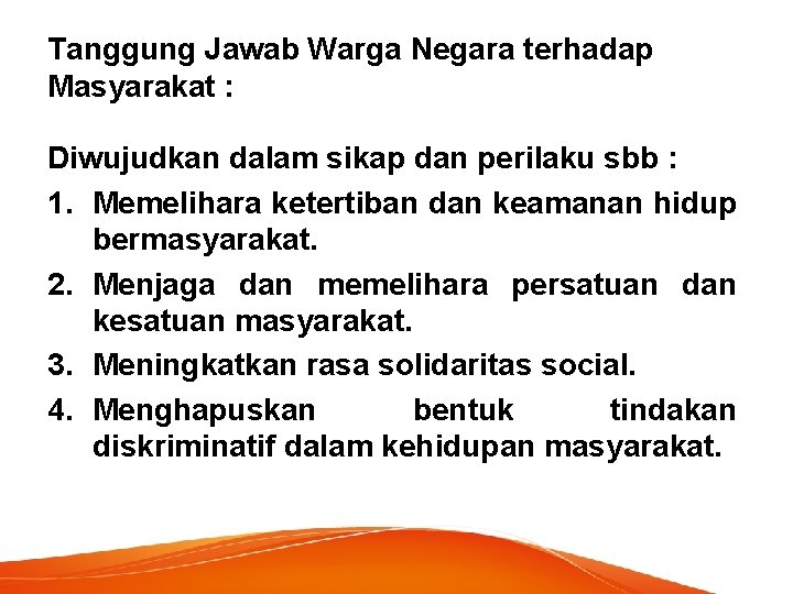 Tanggung Jawab Warga Negara terhadap Masyarakat : Diwujudkan dalam sikap dan perilaku sbb :