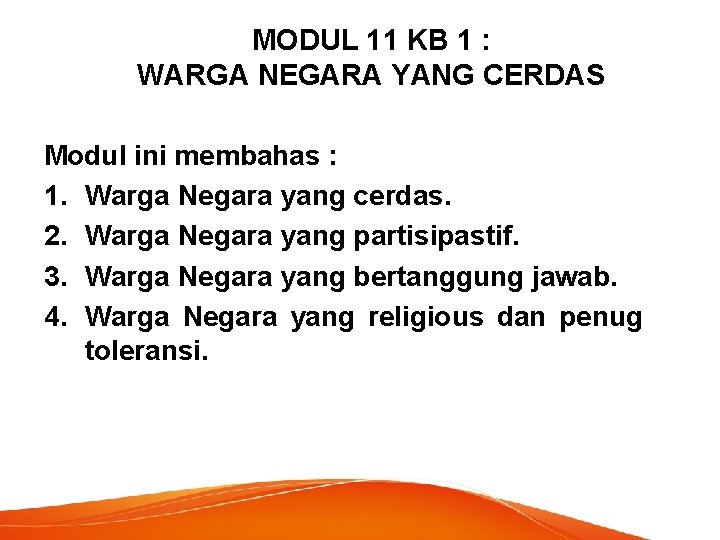 MODUL 11 KB 1 : WARGA NEGARA YANG CERDAS Modul ini membahas : 1.