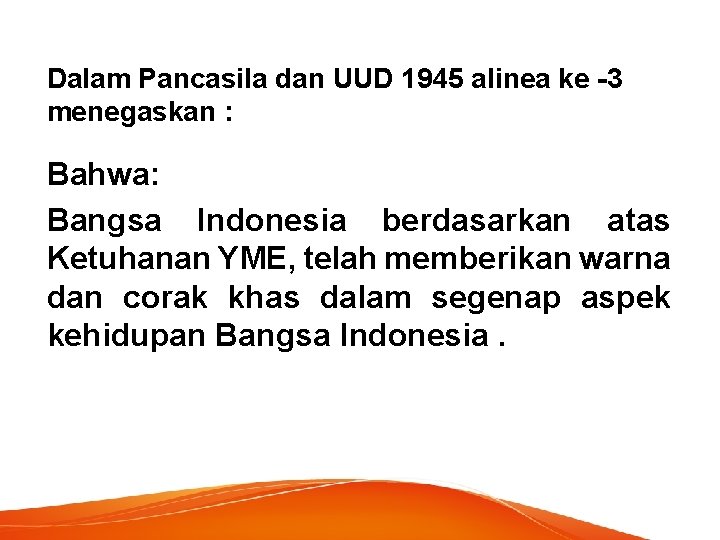 Dalam Pancasila dan UUD 1945 alinea ke -3 menegaskan : Bahwa: Bangsa Indonesia berdasarkan