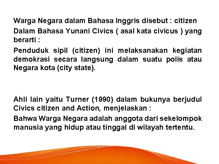 Warga Negara dalam Bahasa Inggris disebut : citizen Dalam Bahasa Yunani Civics ( asal