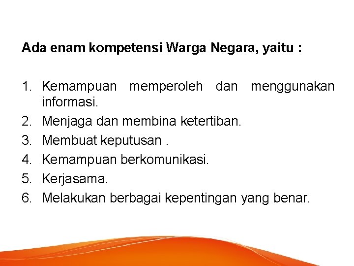 Ada enam kompetensi Warga Negara, yaitu : 1. Kemampuan memperoleh dan menggunakan informasi. 2.