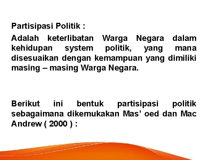 Partisipasi Politik : Adalah keterlibatan Warga Negara dalam kehidupan system politik, yang mana disesuaikan