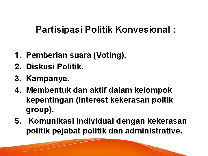 Partisipasi Politik Konvesional : 1. 2. 3. 4. Pemberian suara (Voting). Diskusi Politik. Kampanye.