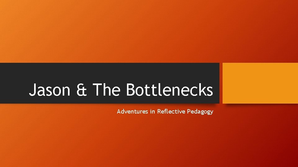 Jason & The Bottlenecks Adventures in Reflective Pedagogy 