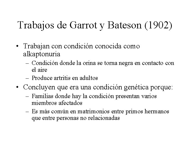 Trabajos de Garrot y Bateson (1902) • Trabajan condición conocida como alkaptonuria – Condición