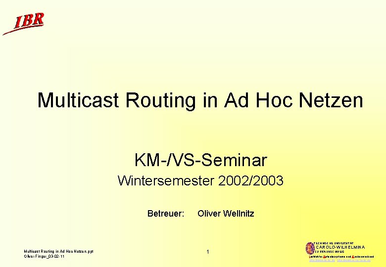 Multicast Routing in Ad Hoc Netzen KM-/VS-Seminar Wintersemester 2002/2003 Betreuer: Oliver Wellnitz TECHNISCHE UNIVERSITÄT
