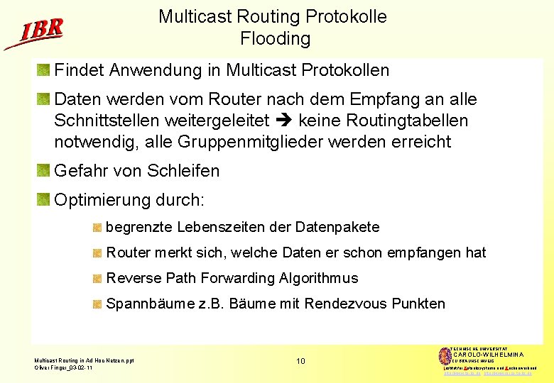 Multicast Routing Protokolle Flooding Findet Anwendung in Multicast Protokollen Daten werden vom Router nach