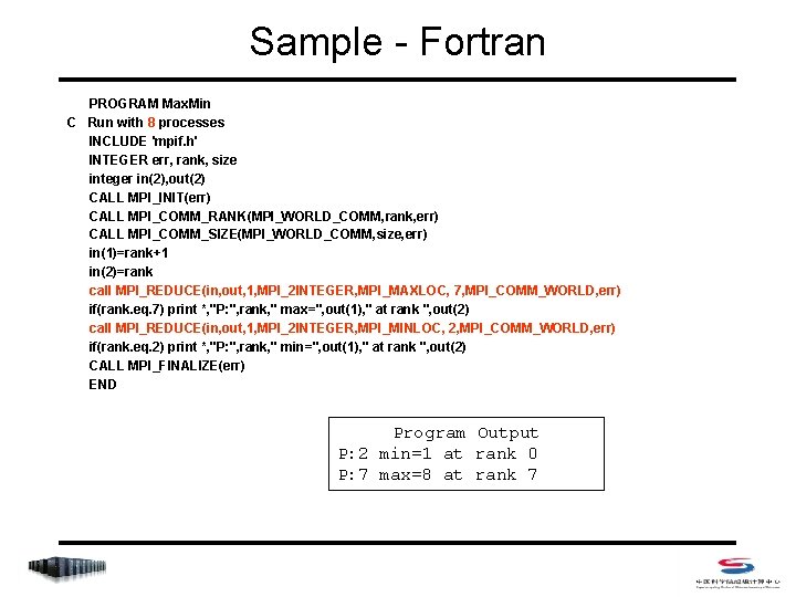 Sample - Fortran PROGRAM Max. Min C Run with 8 processes INCLUDE 'mpif. h'