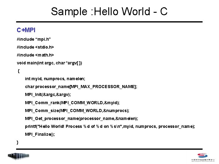 Sample : Hello World - C C+MPI #include “mpi. h” #include <stdio. h> #include