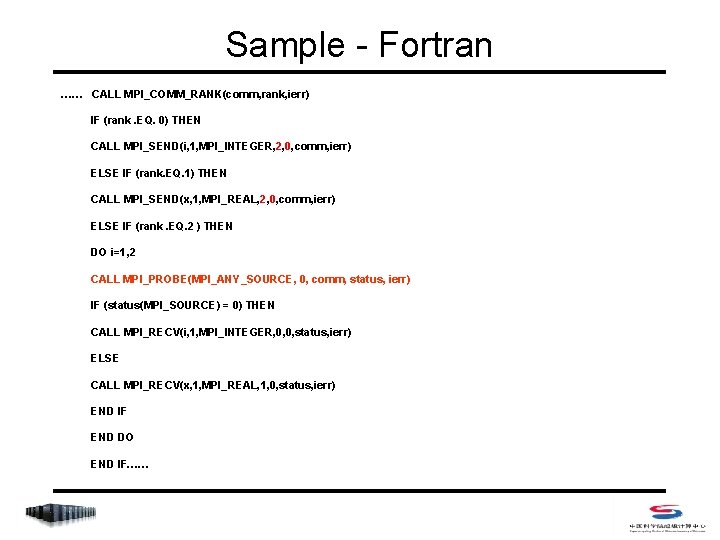 Sample - Fortran …… CALL MPI_COMM_RANK(comm, rank, ierr) IF (rank. EQ. 0) THEN CALL