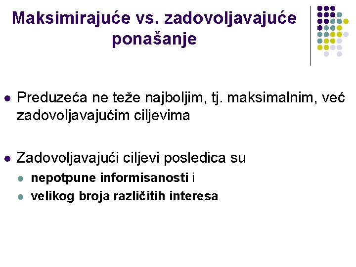 Maksimirajuće vs. zadovoljavajuće ponašanje l Preduzeća ne teže najboljim, tj. maksimalnim, već zadovoljavajućim ciljevima