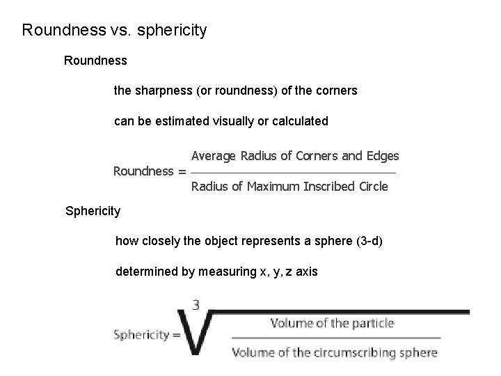 Roundness vs. sphericity Roundness the sharpness (or roundness) of the corners can be estimated