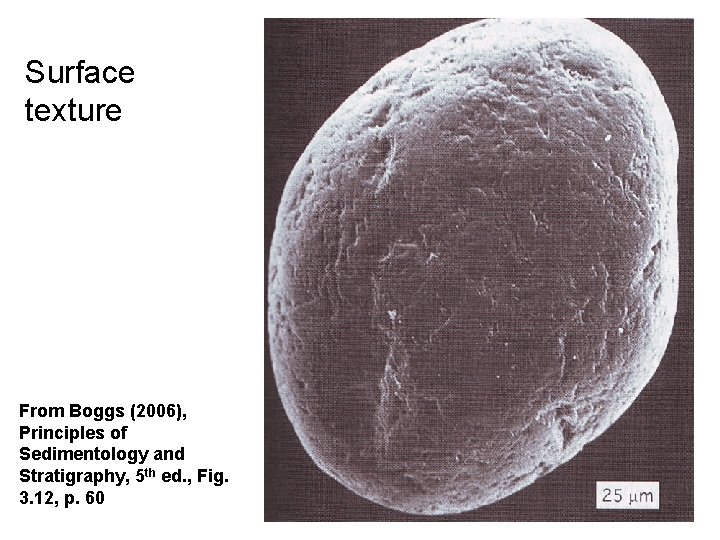 Surface texture From Boggs (2006), Principles of Sedimentology and Stratigraphy, 5 th ed. ,