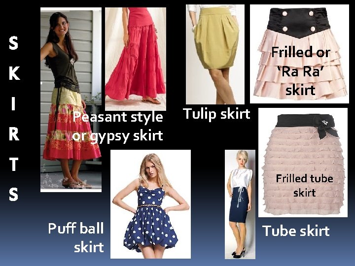 S Frilled or ‘Ra Ra’ skirt K I R Peasant style or gypsy skirt