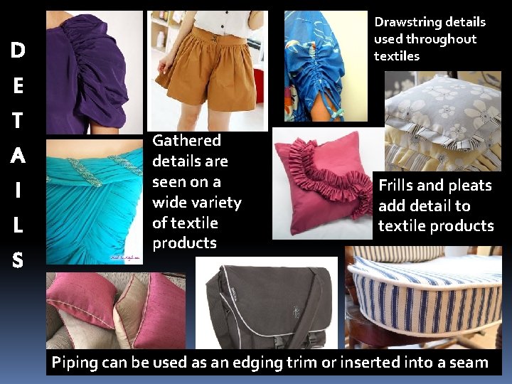 Drawstring details used throughout textiles D E T A I L S Gathered details