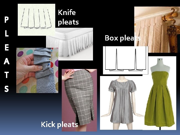 P Knife pleats L Box pleats E A T S Kick pleats 