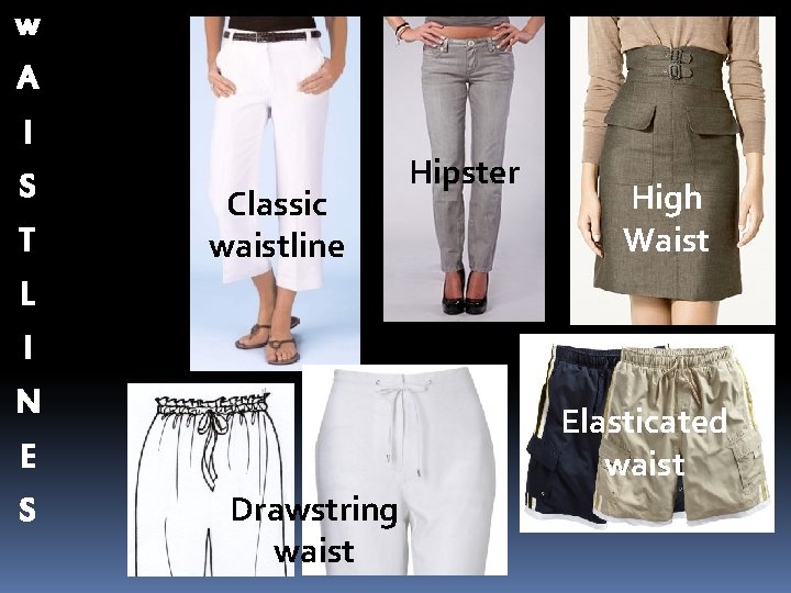 w A I S T Classic waistline Hipster High Waist L I N Elasticated