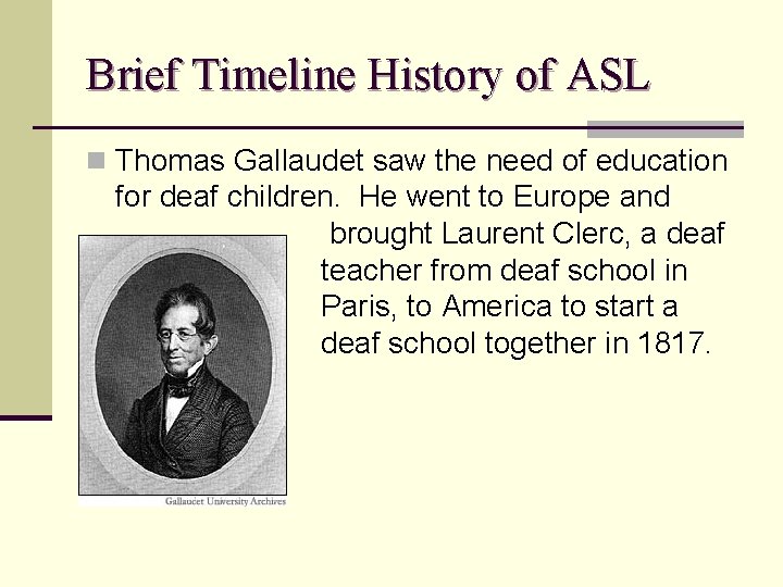 Brief Timeline History of ASL n Thomas Gallaudet saw the need of education for