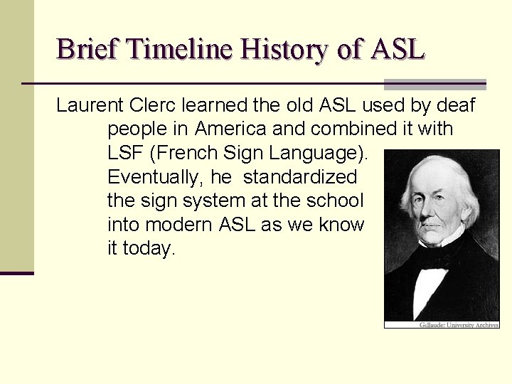 Brief Timeline History of ASL Laurent Clerc learned the old ASL used by deaf