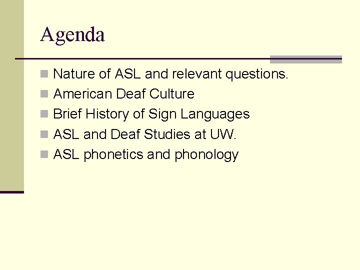 Agenda n Nature of ASL and relevant questions. n American Deaf Culture n Brief