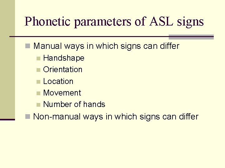 Phonetic parameters of ASL signs n Manual ways in which signs can differ n