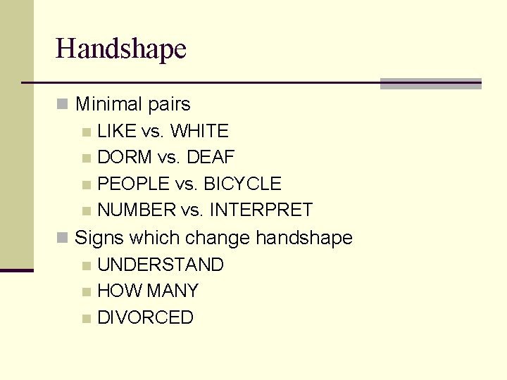 Handshape n Minimal pairs n LIKE vs. WHITE n DORM vs. DEAF n PEOPLE