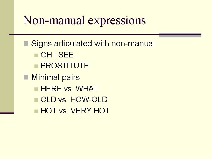 Non-manual expressions n Signs articulated with non-manual n OH I SEE n PROSTITUTE n