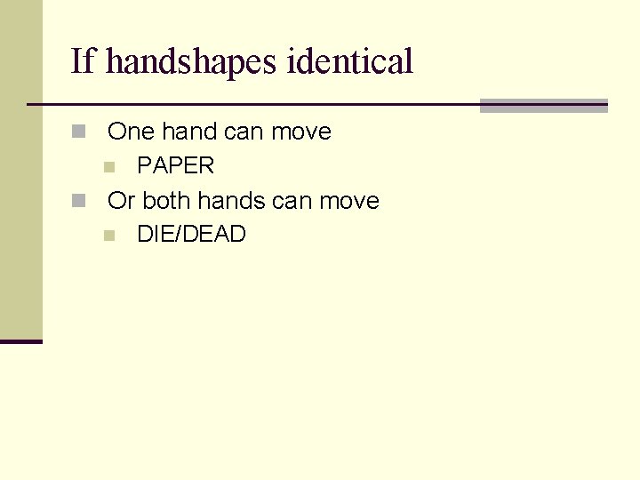 If handshapes identical n One hand can move n PAPER n Or both hands
