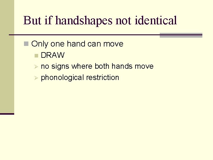 But if handshapes not identical n Only one hand can move n DRAW Ø