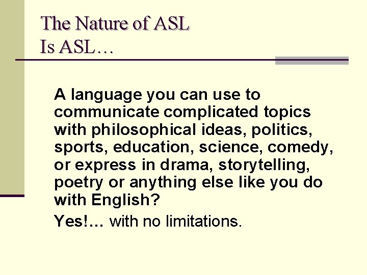 The Nature of ASL Is ASL… A language you can use to communicate complicated