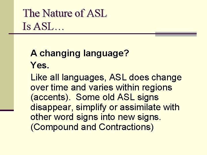 The Nature of ASL Is ASL… A changing language? Yes. Like all languages, ASL