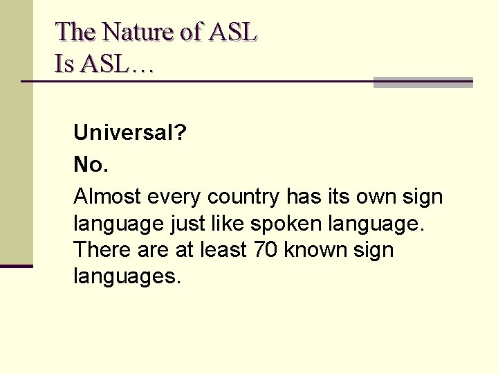 The Nature of ASL Is ASL… Universal? No. Almost every country has its own