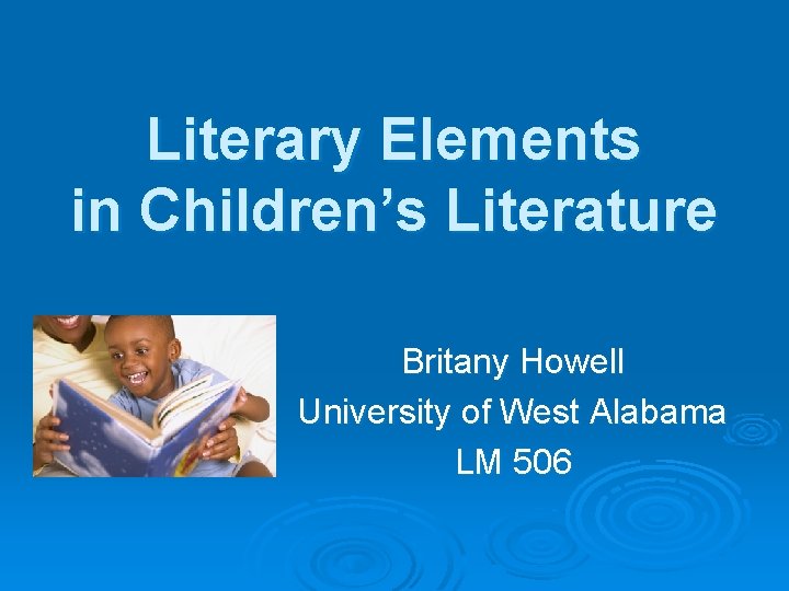 Literary Elements in Children’s Literature Britany Howell University of West Alabama LM 506 